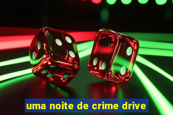 uma noite de crime drive